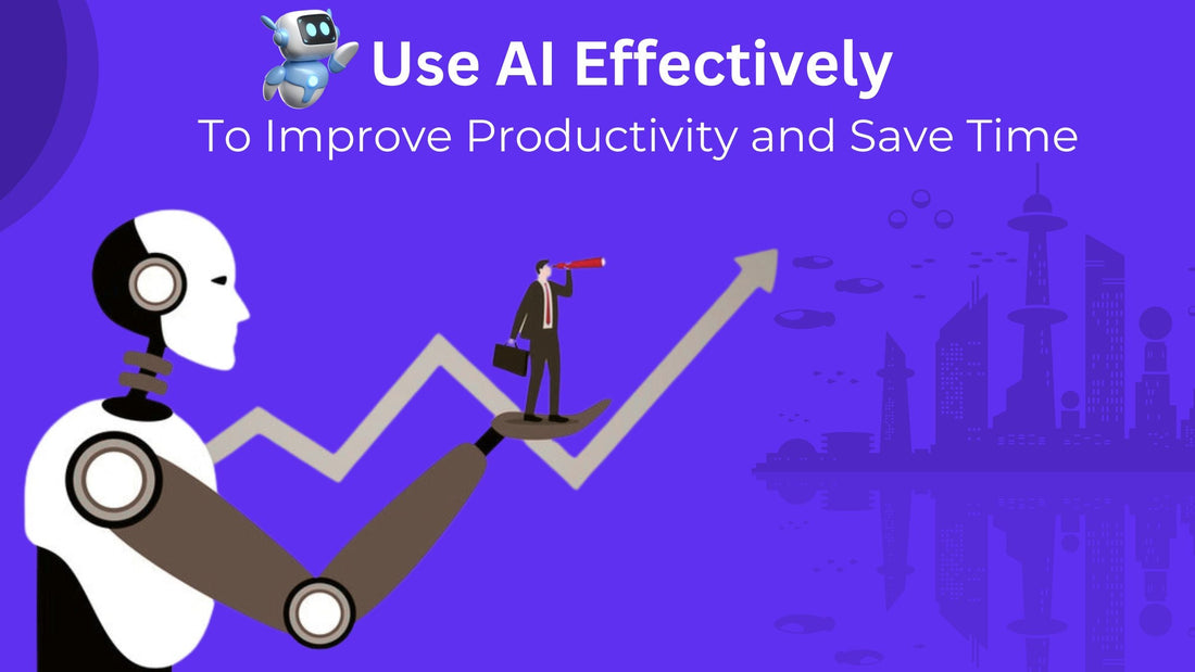 Use AI Effectively To Improve Productivity and Save Time